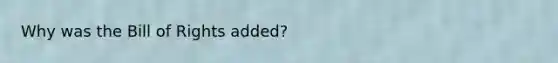 Why was the Bill of Rights added?