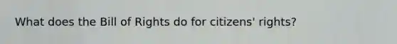 What does the Bill of Rights do for citizens' rights?