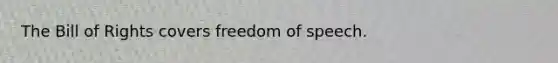 The Bill of Rights covers freedom of speech.