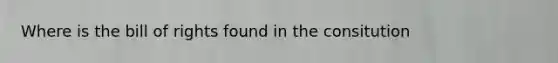 Where is the bill of rights found in the consitution