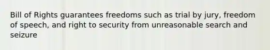 Bill of Rights guarantees freedoms such as trial by jury, freedom of speech, and right to security from unreasonable search and seizure