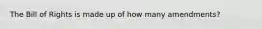 The Bill of Rights is made up of how many amendments?