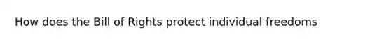 How does the Bill of Rights protect individual freedoms