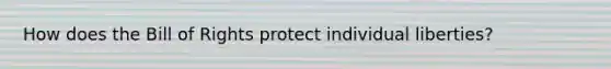 How does the Bill of Rights protect individual liberties?