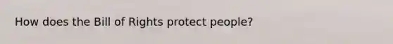 How does the Bill of Rights protect people?