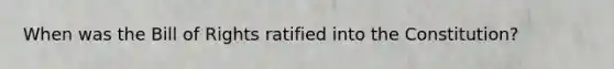 When was the Bill of Rights ratified into the Constitution?