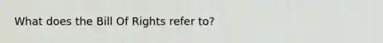What does the Bill Of Rights refer to?