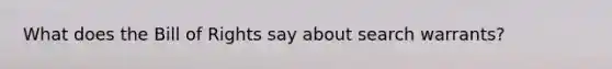 What does the Bill of Rights say about search warrants?
