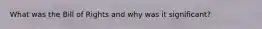What was the Bill of Rights and why was it significant?