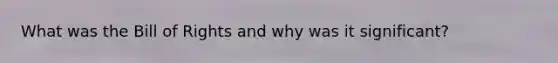 What was the Bill of Rights and why was it significant?