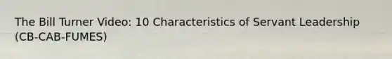The Bill Turner Video: 10 Characteristics of Servant Leadership (CB-CAB-FUMES)