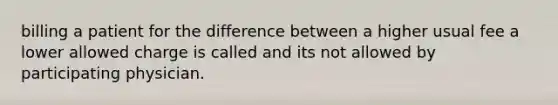 billing a patient for the difference between a higher usual fee a lower allowed charge is called and its not allowed by participating physician.