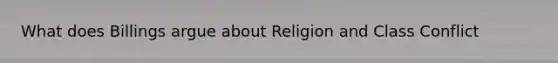 What does Billings argue about Religion and Class Conflict