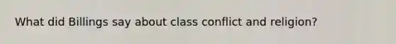 What did Billings say about class conflict and religion?