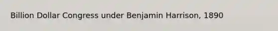 Billion Dollar Congress under Benjamin Harrison, 1890