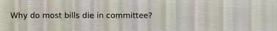 Why do most bills die in committee?