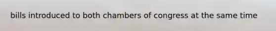 bills introduced to both chambers of congress at the same time