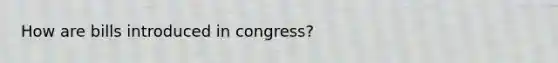 How are bills introduced in congress?