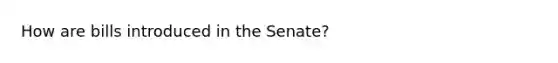 How are bills introduced in the Senate?