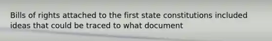 Bills of rights attached to the first state constitutions included ideas that could be traced to what document