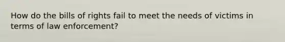 How do the bills of rights fail to meet the needs of victims in terms of law enforcement?