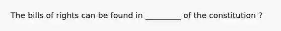 The bills of rights can be found in _________ of the constitution ?