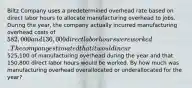 Biltz Company uses a predetermined overhead rate based on direct labor hours to allocate manufacturing overhead to jobs. During the year, the company actually incurred manufacturing overhead costs of 582,000 and 136,000 direct labor hours were worked. The company estimated that it would incur525,100 of manufacturing overhead during the year and that 150,800 direct labor hours would be worked. By how much was manufacturing overhead overallocated or underallocated for the year?