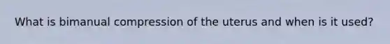 What is bimanual compression of the uterus and when is it used?