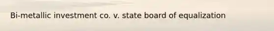 Bi-metallic investment co. v. state board of equalization