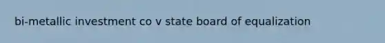 bi-metallic investment co v state board of equalization