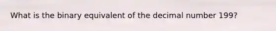 What is the binary equivalent of the decimal number 199?