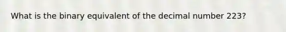 What is the binary equivalent of the decimal number 223?