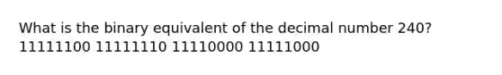 What is the binary equivalent of the decimal number 240? 11111100 11111110 11110000 11111000