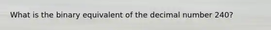 What is the binary equivalent of the decimal number 240?