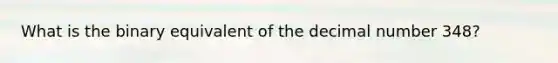 What is the binary equivalent of the decimal number 348?