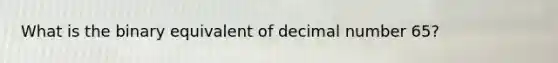 What is the binary equivalent of decimal number 65?