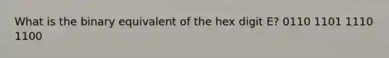 What is the binary equivalent of the hex digit E? 0110 1101 1110 1100