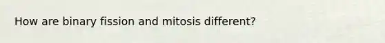 How are binary fission and mitosis different?