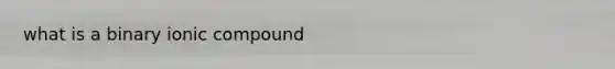 what is a binary ionic compound