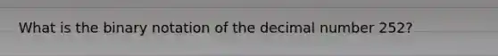 What is the binary notation of the decimal number 252?