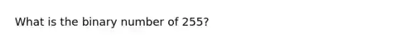 What is the binary number of 255?