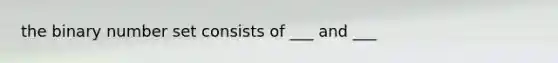 the binary number set consists of ___ and ___