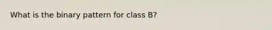 What is the binary pattern for class B?