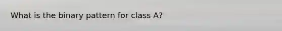 What is the binary pattern for class A?