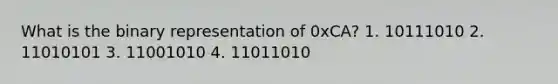 What is the binary representation of 0xCA? 1. 10111010 2. 11010101 3. 11001010 4. 11011010