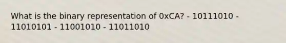 What is the binary representation of 0xCA? - 10111010 - 11010101 - 11001010 - 11011010