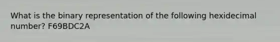 What is the binary representation of the following hexidecimal number? F69BDC2A