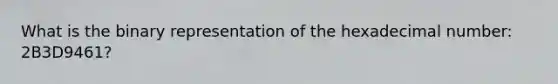 What is the binary representation of the hexadecimal number: 2B3D9461?