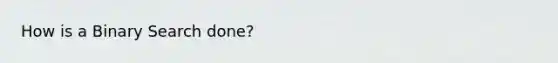 How is a Binary Search done?