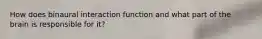 How does binaural interaction function and what part of the brain is responsible for it?